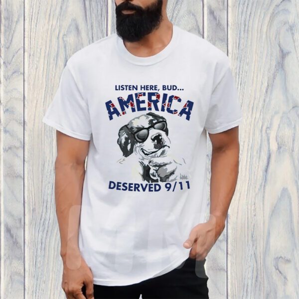 Listen Here Bud America Deserved 9 11 T-Shirt