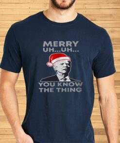 Merry Uh Uh You Know The Thing Joe Biden Sweat Shirt