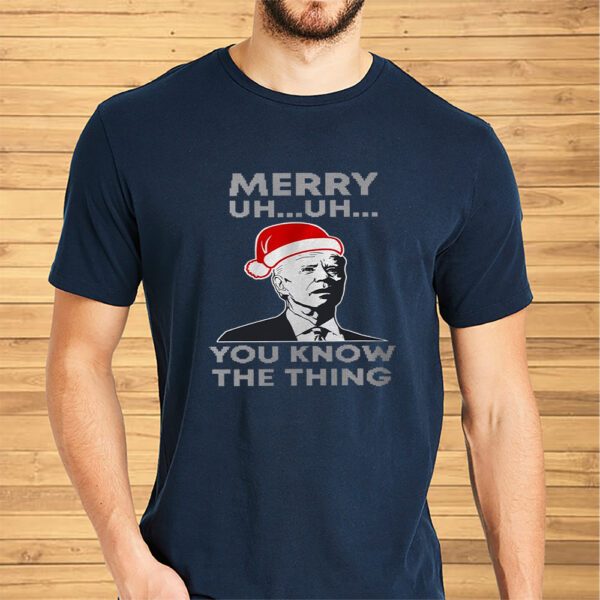 Merry Uh Uh You Know The Thing Joe Biden Sweat Shirt