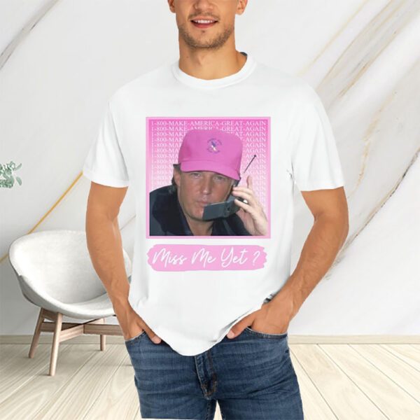 Miss Me Yet Donal Trump T-Shirts