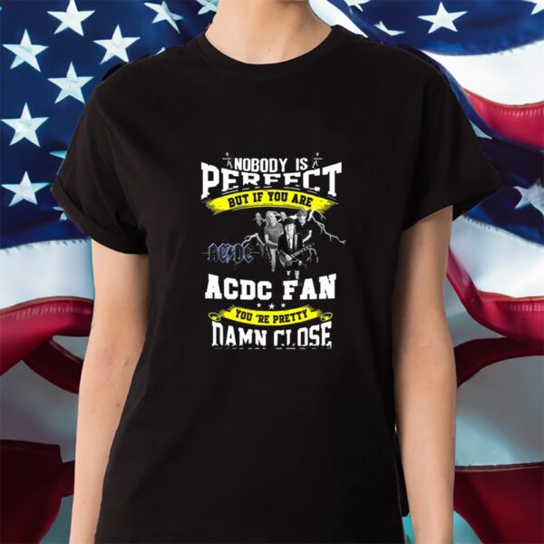 Nobody Is Perfect But If You Are ACDC Fan You’re Pretty Damn Close Shirts