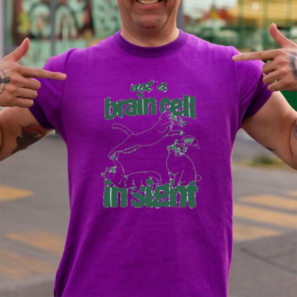 Not A Brain Cell In Sight Shirt1