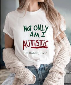 Not Only Am I Autistic I’m Italian Too T-Shirts