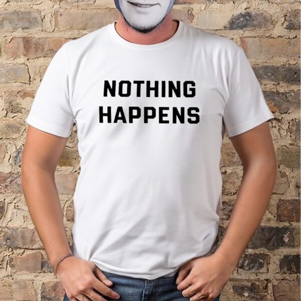 Nothing Happens Shirts