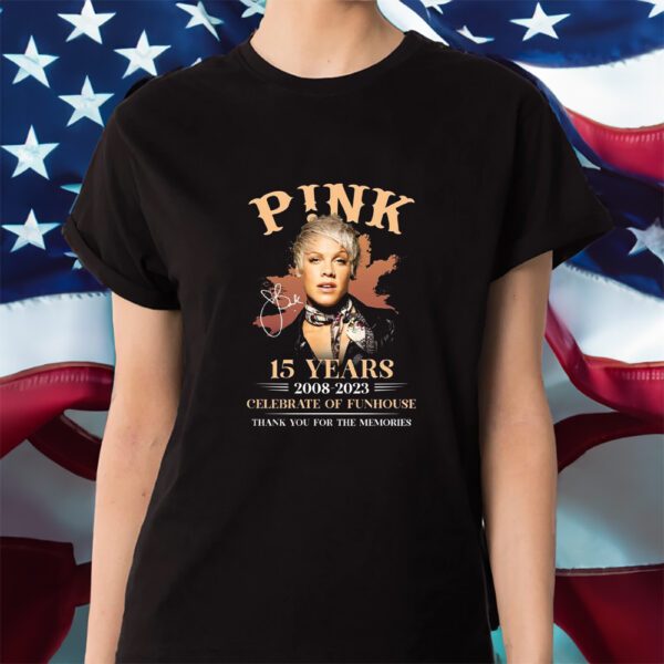 P!nk 15 Years 2008 – 2023 Celebrate Of Funhouse Thank You For The Memories Shirt