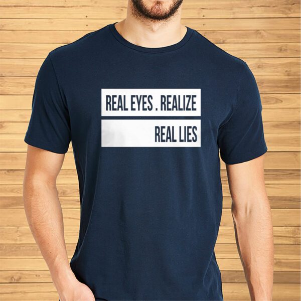 Real Eyes Realize Real Lies Shirt