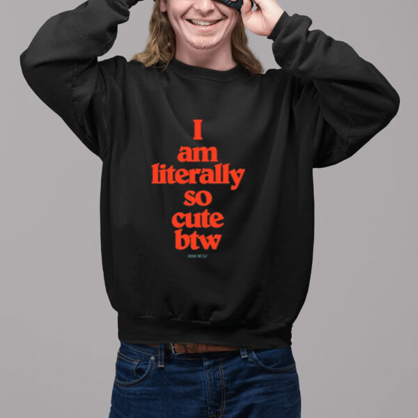 Remi Wolf I Am Literally So Cute Btw Shirt-Unisex T-Shirt2