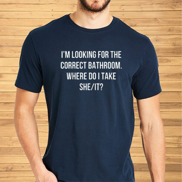 Retro I’m Looking for The Correct Bathroom Where Do I Take She It Shirt