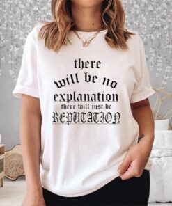 Retro There Will Be No Explanation Just Reputation Shirt