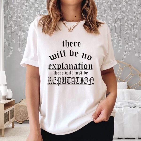 Retro There Will Be No Explanation Just Reputation Shirt