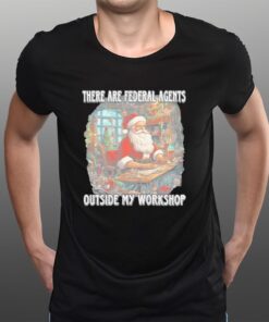 Santa Claus There Are Federal Agents Outside My Workshop Christmas T-Shirts