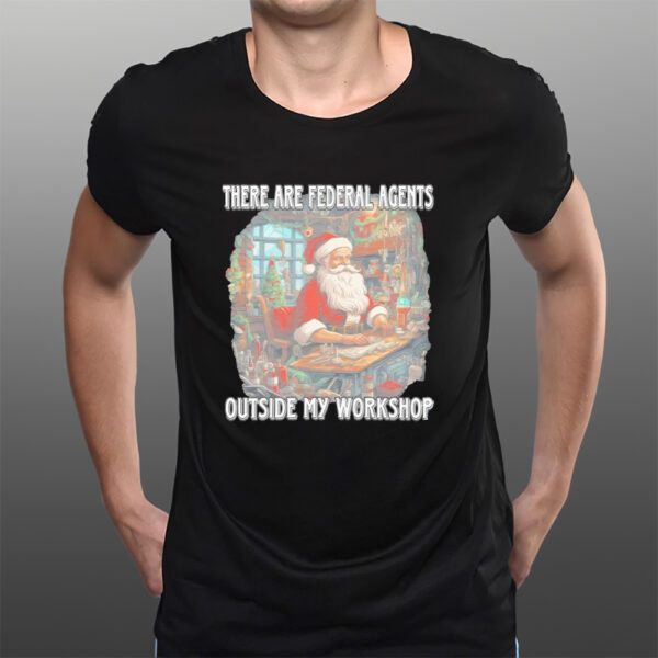 Santa Claus There Are Federal Agents Outside My Workshop Christmas T-Shirts