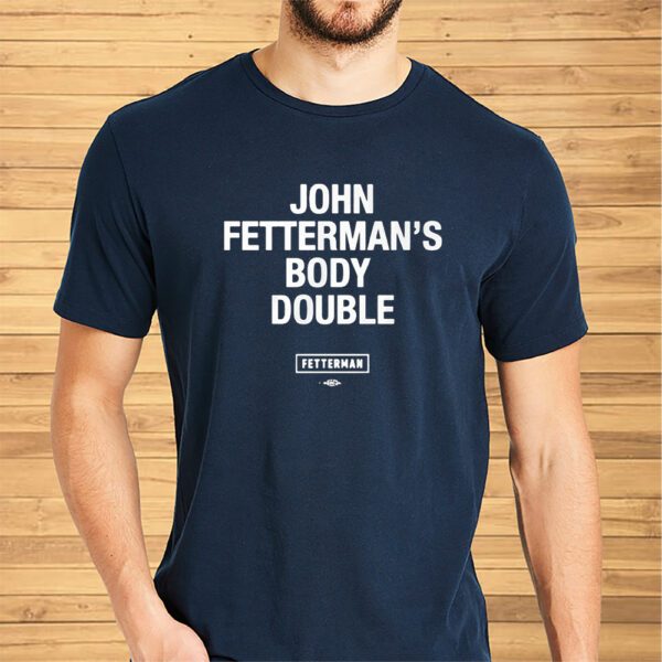 Senator John Fetterman’s Body Double Fetterman Shirt