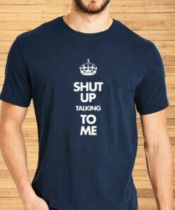 Shut Up Talking To Me Crown Shirt