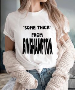 Some Thick From Binghamton T-Shirts