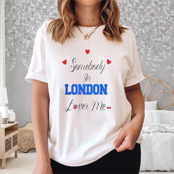 Somebody In London Loves Me Shirt