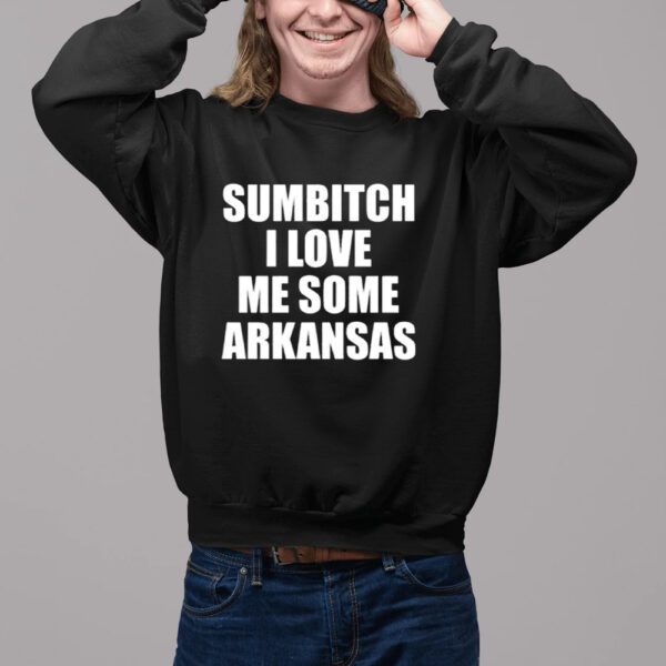 Sumbitch I Love Me Some Arkansas Shirt11