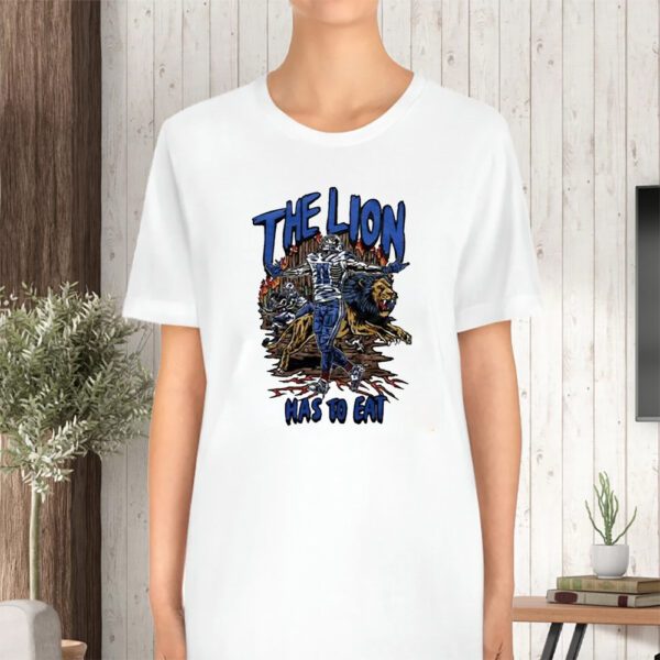 The Lion Has To Eat TShirt