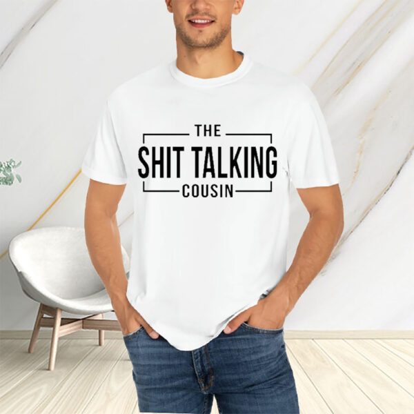 The Shit Talking Cousin T-Shirtt