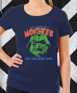 They Called Me A Monster So I Became One TShirt