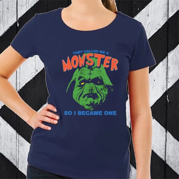 They Called Me A Monster So I Became One TShirt