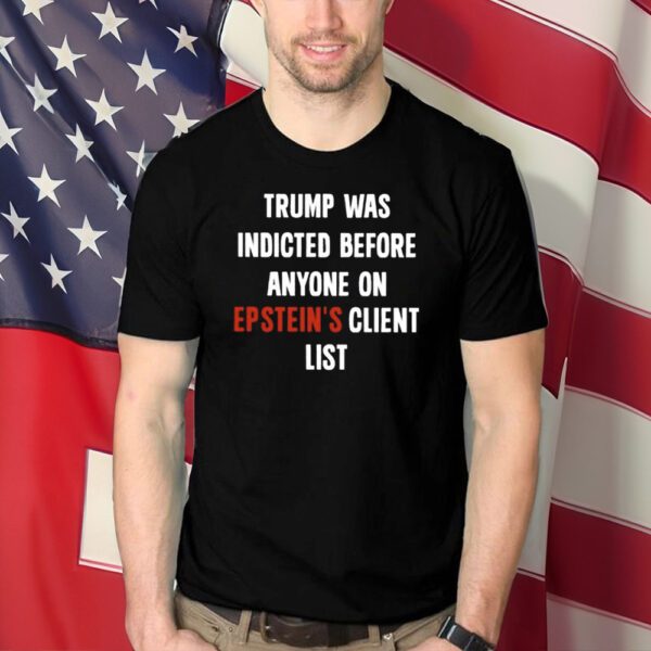 Trump Was Indicted Before Anyone On Epstein's Client List Shirts