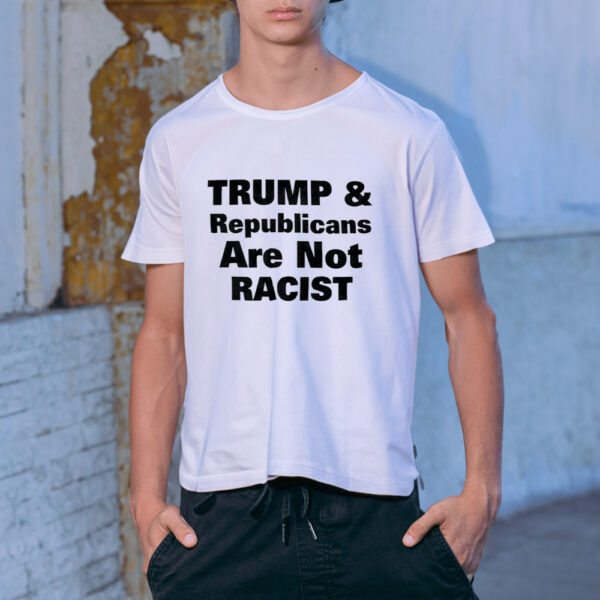 Trump & republicans are not racist shirt