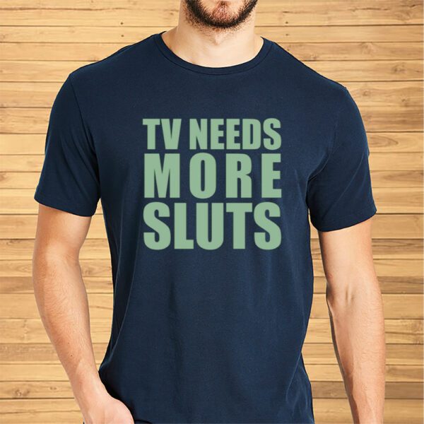 Tv Need More Sluts Shirt