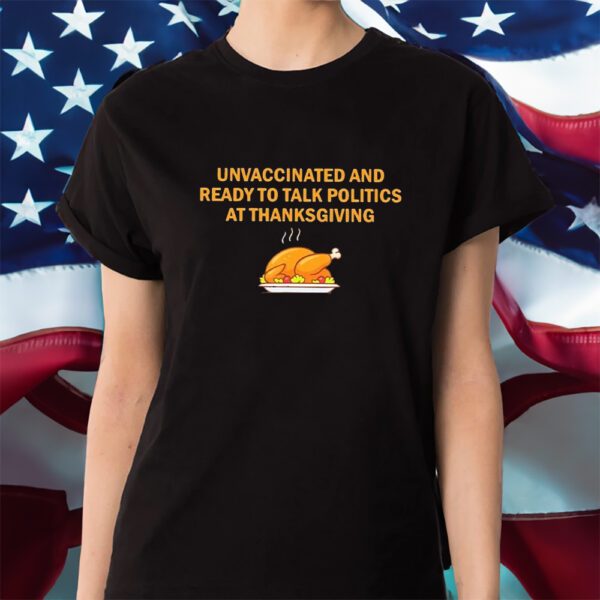 Unvaccinated And Ready To Talk Politics At Thanksgiving 2023 Shirt