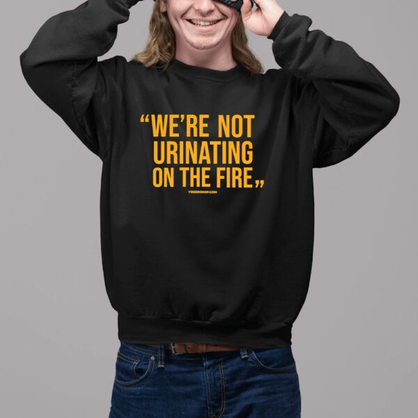 WE'RE NOT URINATING ON THE FIRE - TOMLIN QUOTE - SHORT SLEEVE T-Shirts11