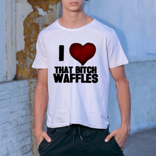 Waffles I Love That Bitch Waffles-Unisex T-Shirt