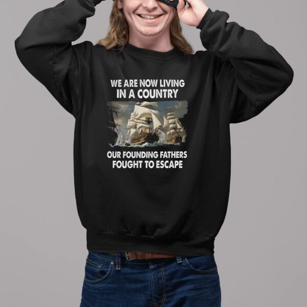 We Are Now Living In A Country Our Founding Fathers Fought To Escape Shirt2