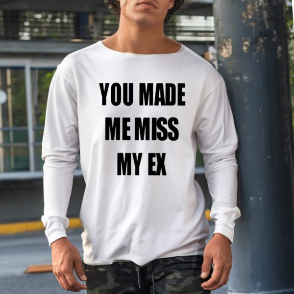 You Made Me Miss My Ex Shirt1