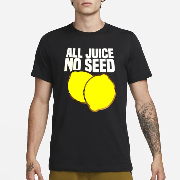 All juice no seed lemon funny T-Shirt1