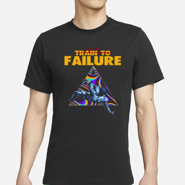 Be A Train To Failure Shirt