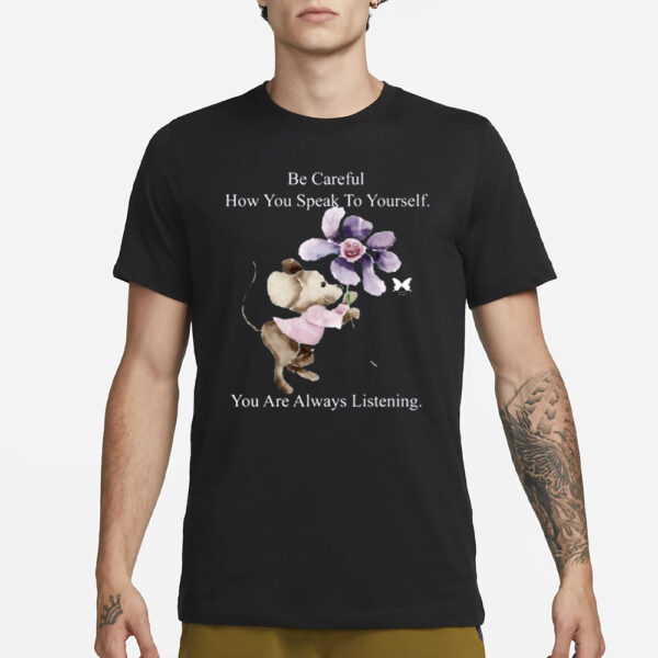 Be Careful How You Can Speak To Yourself You Are Always Listening-Unisex T-Shirt1