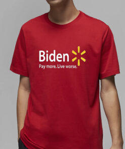 Biden Pay More Live Worse Shirt4