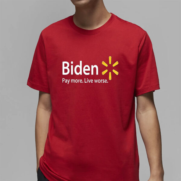 Biden Pay More Live Worse Shirt4