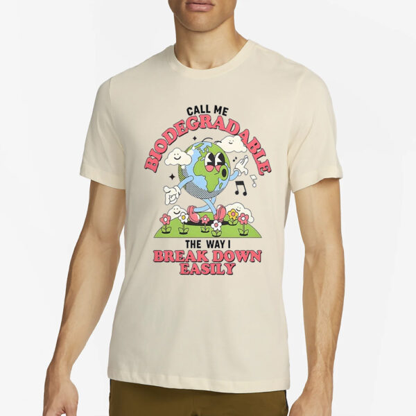 Call Me Biodegradable The Way I Break Down Easily T-Shirt2