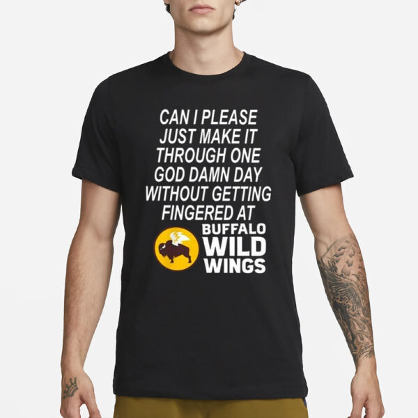 Can I Please Just Make It Through One God Damn Day Without Getting Fingered At Buffalo Wild Wings Shirt1