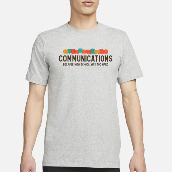 Communications Becauce High School Was Too Hard T-Shirt1