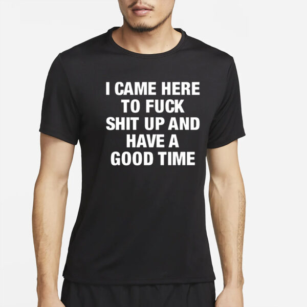 Danko Jones I Came Here To Fuck Shit Up And Have A Good Time Shirt4