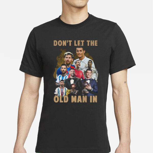 Don’t Let The Old Man In Lionel Messi And Cristiano Ronaldo T-Shirts