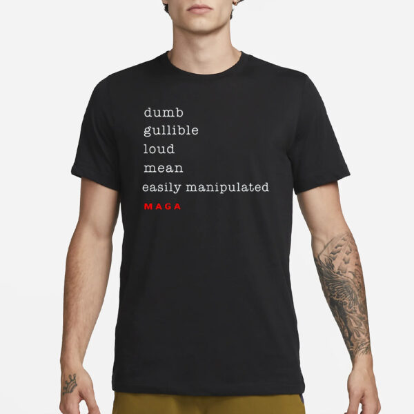 Dumb Gullible Loud Mean Easily Manipulated Maga Shirt2