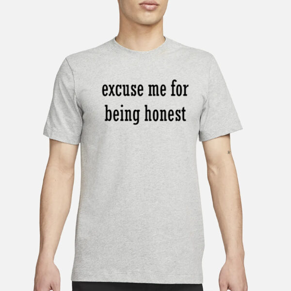 Excuse Me For Being Honest T-Shirt1