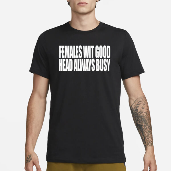 Females With Good Head Always Busy Shirt-Unisex T-Shirt1