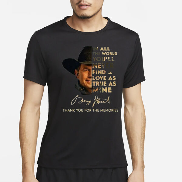 George Strait I Cross My Heart In All The World You’ll Never Find A Love As True As Mine T-Shirt4