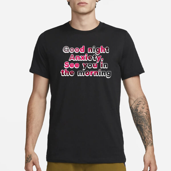 Good Night Anxiety See You Morning T-Shirt3