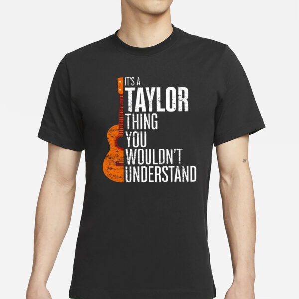 Guitar it’s a Taylor thing you wouldn’t understand T-Shirt