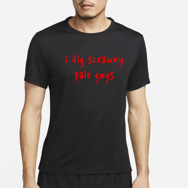 I Dig Scrawny Pale Guys Shirt2